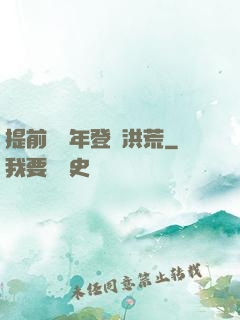 提前兩萬年登陸洪荒