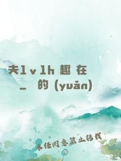 換夫1ⅴ1h筆趣閣在線閱讀