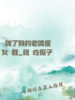 攤牌了我的老婆是億萬女總裁
