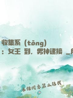 收集系統(tǒng)：女王駕到，男神速接駕