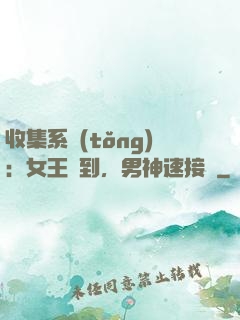收集系統(tǒng)：女王駕到，男神速接駕