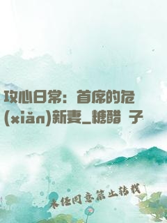 攻心日常：首席的危險(xiǎn)新妻