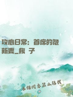 攻心日常：首席的危險新妻