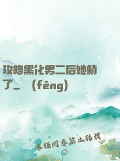 攻略黑化男二后她躺贏了