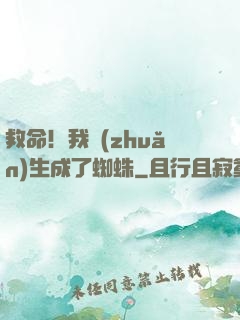 救命！我轉(zhuǎn)生成了蜘蛛