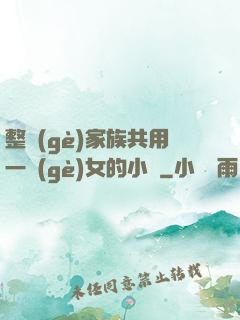 整個(gè)家族共用一個(gè)女的小說