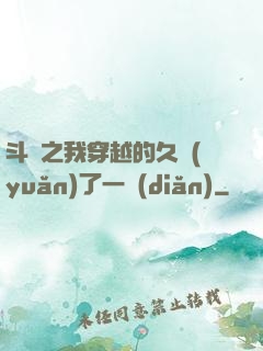 斗羅之我穿越的久遠(yuǎn)了一點(diǎn)