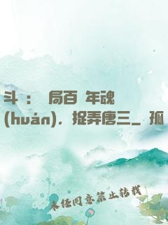斗羅：開局百萬年魂環(huán)，捉弄唐三