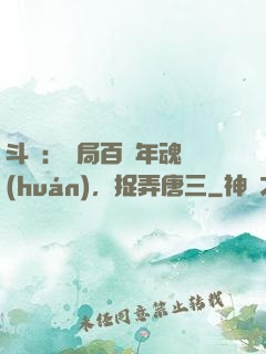 斗羅：開局百萬年魂環(huán)，捉弄唐三
