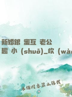 新婚跟閨蜜互換老公筆趣閣小說(shuō)