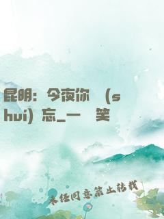 昆明：今夜你將誰(shuí)遺忘