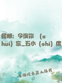 昆明：今夜你將誰(shuí)遺忘