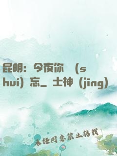 昆明：今夜你將誰(shuí)遺忘