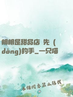 明明是甜品店長先動(dòng)的手