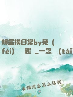 明星挨日常by免費(fèi)閱讀筆趣閣