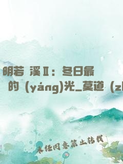明若曉溪Ⅱ：冬日最燦爛的陽(yáng)光