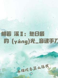 明若曉溪Ⅱ：冬日最燦爛的陽(yáng)光