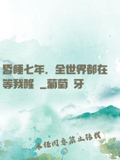 昏睡七年，全世界都在等我醒來