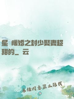 星際暖婚之封少娶妻超甜的
