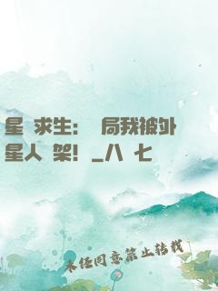 星際求生：開局我被外星人綁架！