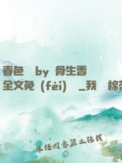 春色無邊by謎骨生香全文免費(fèi)閱讀