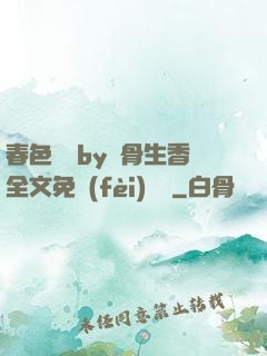 春色無邊by謎骨生香全文免費(fèi)閱讀