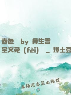 春色無邊by謎骨生香全文免費(fèi)閱讀