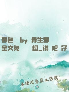春色無邊by謎骨生香全文免費閱讀筆趣