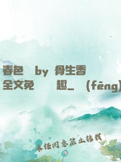 春色無邊by謎骨生香全文免費閱讀筆趣