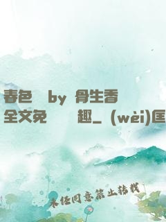 春色無邊by謎骨生香全文免費閱讀筆趣