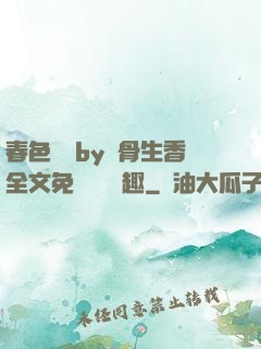 春色無邊by謎骨生香全文免費閱讀筆趣