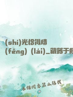 時(shí)光恰似晴風(fēng)來(lái)