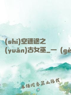 時(shí)空迷途之遠(yuǎn)古女巫