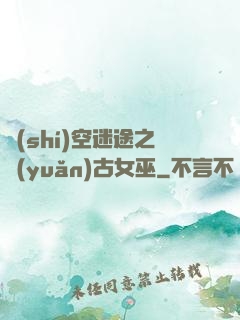 時(shí)空迷途之遠(yuǎn)古女巫