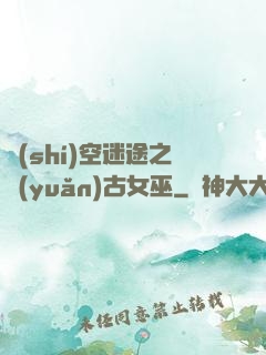 時(shí)空迷途之遠(yuǎn)古女巫