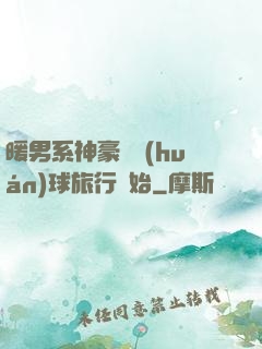 暖男系神豪從環(huán)球旅行開始