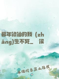 暮年修仙的我長(zhǎng)生不死