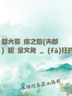 替大哥圓房之后(夫郎)筆趣閣全文免費