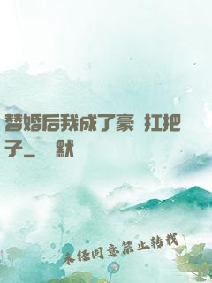 替婚后我成了豪門扛把子
