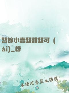 替嫁小妻超甜超可愛(ài)