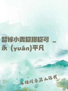 替嫁小妻超甜超可愛