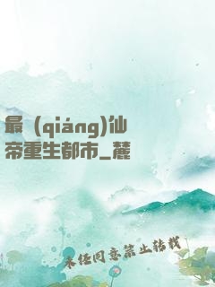 最強(qiáng)仙帝重生都市