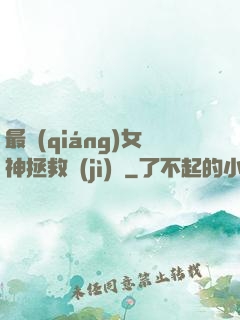 最強(qiáng)女神拯救計(jì)劃