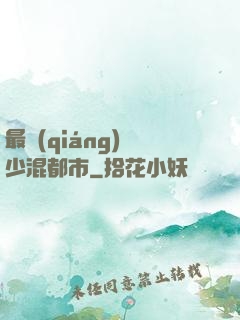 最強(qiáng)棄少混都市