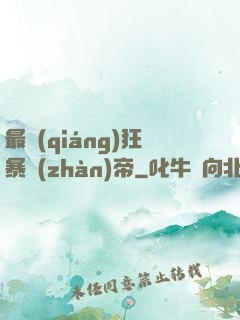 最強(qiáng)狂暴戰(zhàn)帝