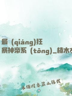 最強(qiáng)狂暴神帝系統(tǒng)
