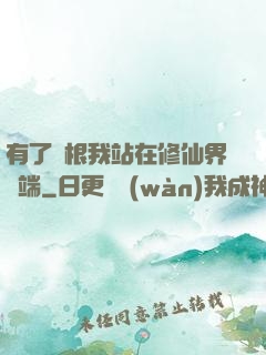 有了靈根我站在修仙界頂端