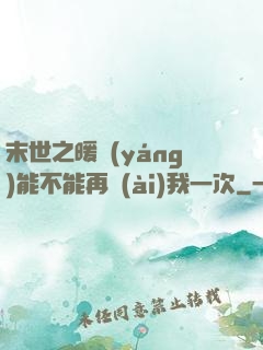 末世之暖陽(yáng)能不能再愛(ài)我一次
