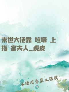末世大佬靠撿垃圾當上指揮官夫人