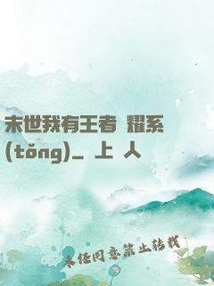 末世我有王者榮耀系統(tǒng)
